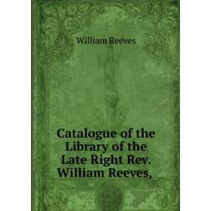   of the Late Right Rev. William Reeves, . William Reeves Books