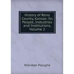  History of Reno County, Kansas Its People, Industries and 