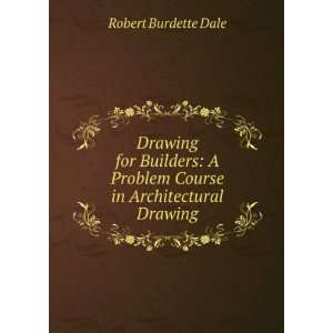   Problem Course in Architectural Drawing Robert Burdette Dale Books