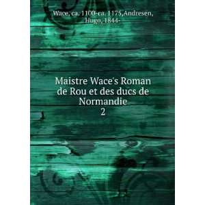 Maistre Waces Roman de Rou et des ducs de Normandie. 2 ca. 1100 ca 