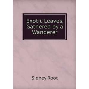  Exotic Leaves, Gathered by a Wanderer Sidney Root Books
