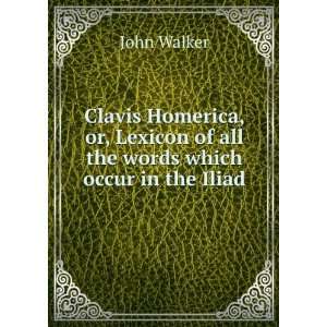  Clavis Homerica, or, Lexicon of all the words which occur 