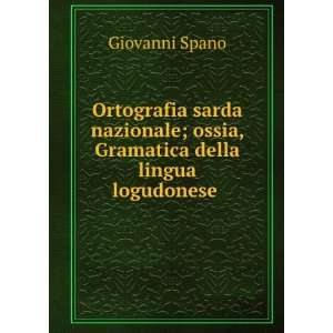   ; ossia, Gramatica della lingua logudonese . Giovanni Spano Books