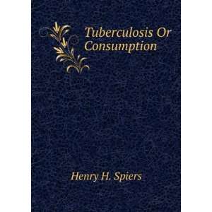  Tuberculosis Or Consumption Henry H. Spiers Books
