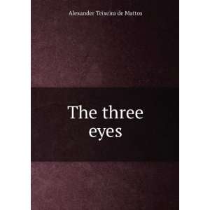 The three eyes Alexander Teixeira de Mattos  Books