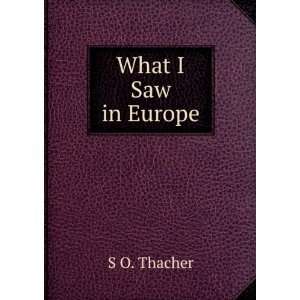  What I Saw in Europe S O. Thacher Books