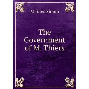  The Government of M. Thiers M Jules Simon Books
