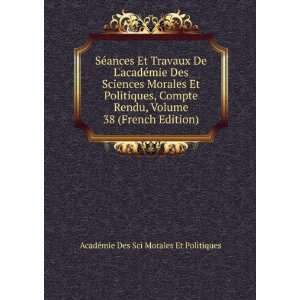   Compte Rendu, Volume 38 (French Edition) AcadÃ©mie Des Sci Morales