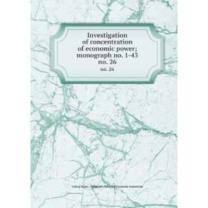 Investigation of concentration of economic power; monograph no. 1 43 