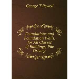   for All Classes of Buildings, Pile Driving . George T Powell Books