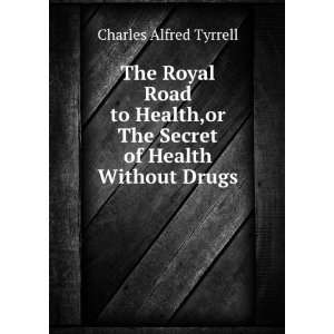   ,or The Secret of Health Without Drugs Charles Alfred Tyrrell Books