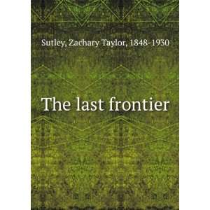 The last frontier, Zachary Taylor Sutley  Books