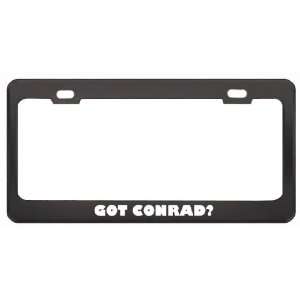 Got Conrad? Boy Name Black Metal License Plate Frame Holder Border Tag