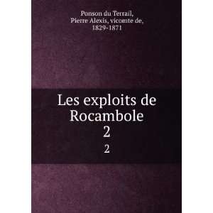  Les exploits de Rocambole. 2 Pierre Alexis, vicomte de 