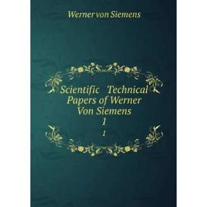   Technical Papers of Werner Von Siemens. 1 Werner von Siemens Books