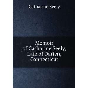   Catharine Seely, Late of Darien, Connecticut Catharine Seely Books