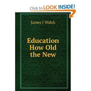  Education How Old the New James J Walsh Books