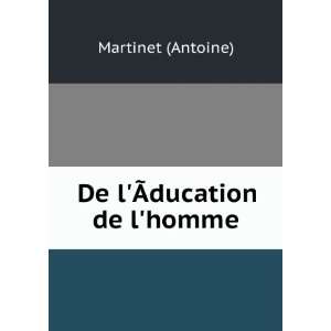  De lÃ?ducation de lhomme Martinet (Antoine) Books