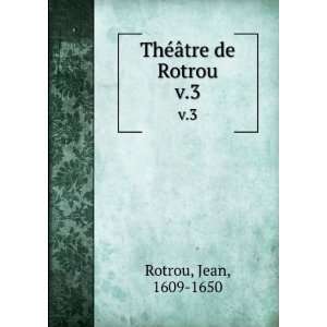    ThÃ©Ã¢tre de Rotrou. v.3 Jean, 1609 1650 Rotrou Books