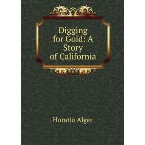  Digging for Gold A Story of California Horatio Alger 