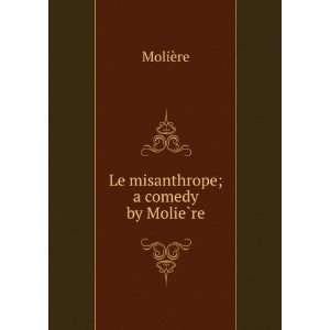  Le misanthrope; a comedy by MolieÌ?re 1622 1673,Joynes 