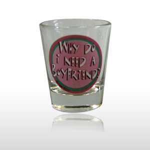  WHY DO I NEED A BOYFRIEND Shot Glass (331) Patio, Lawn 