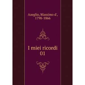  I miei ricordi. 01 Massimo d, 1798 1866 Azeglio Books