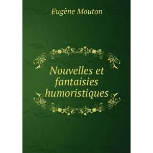    Nouvelles et fantaisies humoristiques EugÃ¨ne Mouton Books
