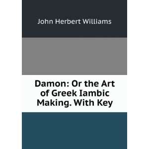 Damon Or the Art of Greek Iambic Making. With Key John Herbert 