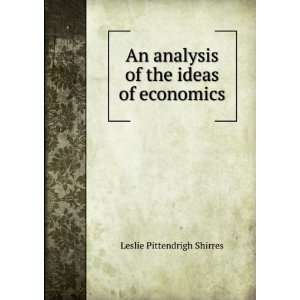  An analysis of the ideas of economics Leslie Pittendrigh 