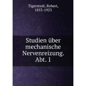 Studien Ã¼ber mechanische Nervenreizung. Abt. 1 Robert, 1853 1923 