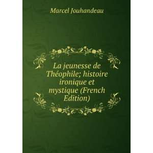  La jeunesse de ThÃ©ophile; histoire ironique et mystique 