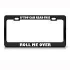   YOU CAN READ THIS ROLL ME OVER HUMOR FUNNY METAL LICENSE PLATE FRAME