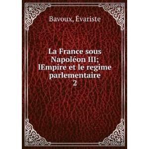La France sous NapolÃ©on III; lEmpire et le regime parlementaire. 2