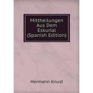   Mittheilungen Aus Dem Eskurial (Spanish Edition) Hermann Knust Books