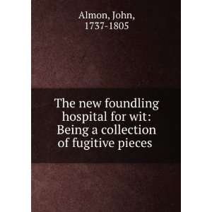   Being a collection of fugitive pieces . John, 1737 1805 Almon Books