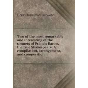   Francis Bacon, the true Shakespeare. A compilation, arrangement, and