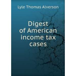  Digest of American income tax cases Lyle Thomas Alverson 