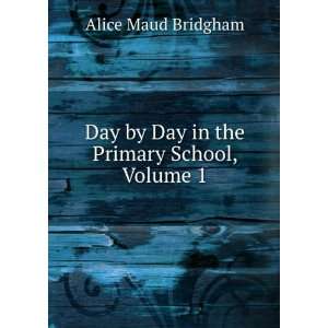   Day by Day in the Primary School, Volume 1 Alice Maud Bridgham Books