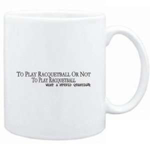  Mug White  To play Racquetball or not to play Racquetball 