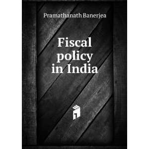  Fiscal policy in India Pramathanath Banerjea Books