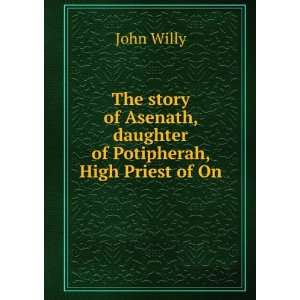 The story of Asenath, daughter of Potipherah, High Priest of On