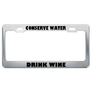 Conserve Water Drink Wine Metal License Plate Frame Tag Holder