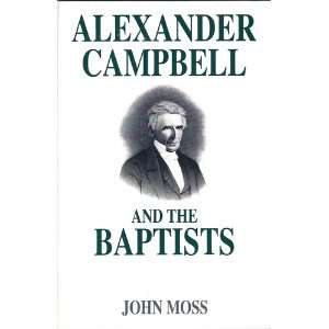   Alexander Campbell and the Baptists (9780899006529) John Moss Books