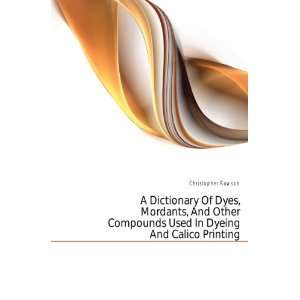  A Dictionary Of Dyes, Mordants, And Other Compounds Used 