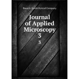   Journal of Applied Microscopy. 3 Bausch & Lomb Optical Company Books