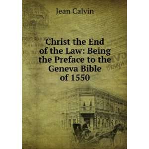  Christ the End of the Law Being the Preface to the Geneva 