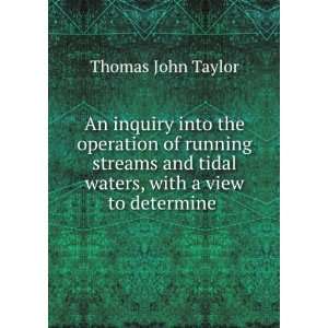  An inquiry into the operation of running streams and tidal 