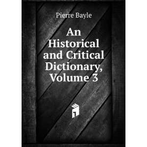  An Historical and Critical Dictionary, Volume 3 Pierre 