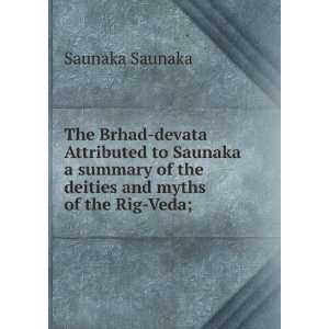   summary of the deities and myths of the Rig Veda; Saunaka Saunaka